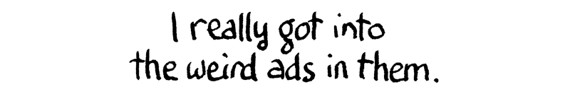Caption: I really got into all the weird ads in them.