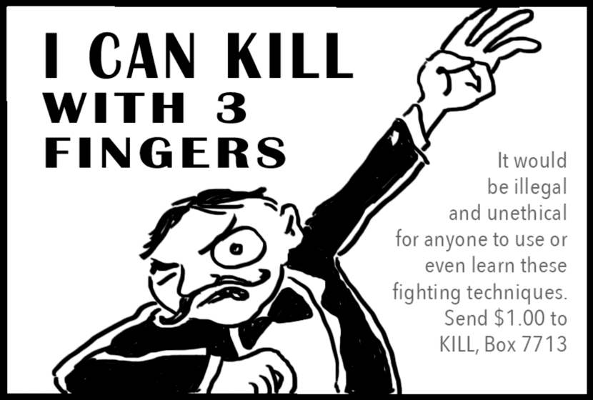 Ad close-up: I can kill with 3 fingers. It would be illegal and unethical for anyone to use or even learn these fighting technique. $1.00 to KILL, Box 7713.