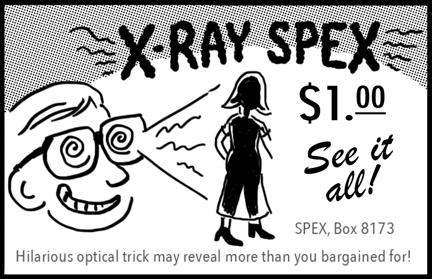 Ad close-up: X-Ray Spex. $1.00. Really works! Hilarious optical trick may reveal more than you bargained for! SPEX, Box 8173.