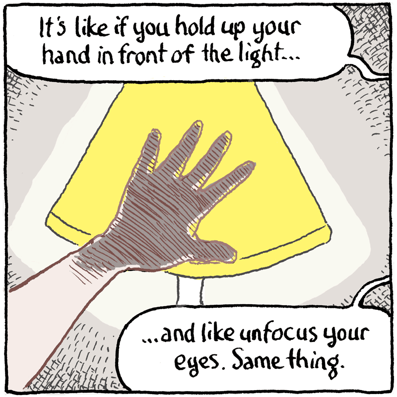 Image: silhouette of the boy's hand in front of a lamp. Brother says: 'It's like if you hold your hand up to the light, and like unfocus your eyes. Same thing.'